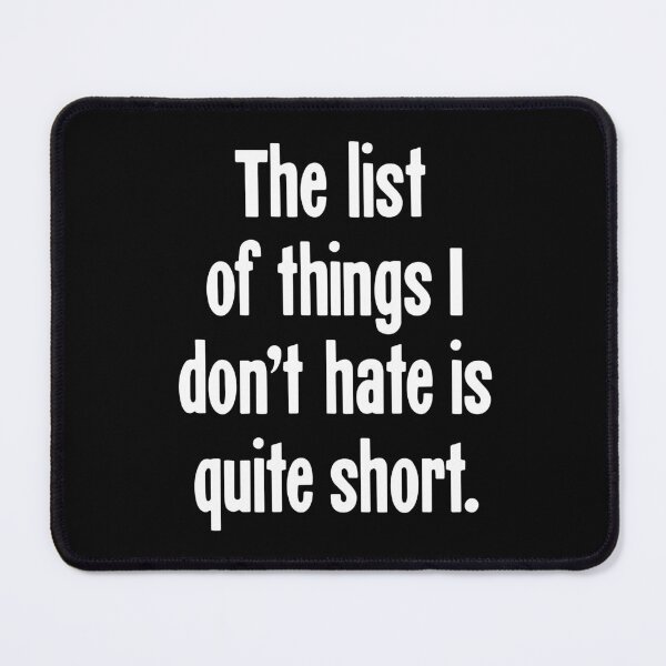 Item preview, The List Of Things I Don't Hate Is Quite Short designed and sold by Good-Looking Corpse.