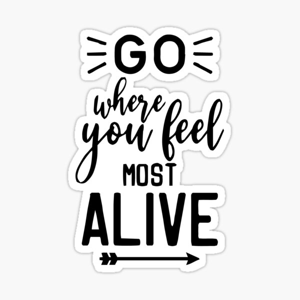 Go Where You Feel Most Alive Stickers Redbubble