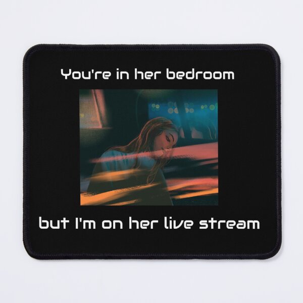 Item preview, You're in her bedroom but I'm on her live stream designed and sold by glitchman2.