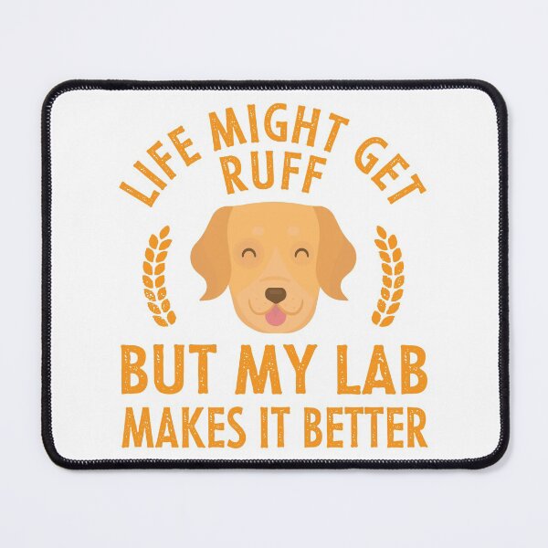 Item preview, Life Might Get Ruff But My Lab Makes It Better designed and sold by LarrysDesigns.
