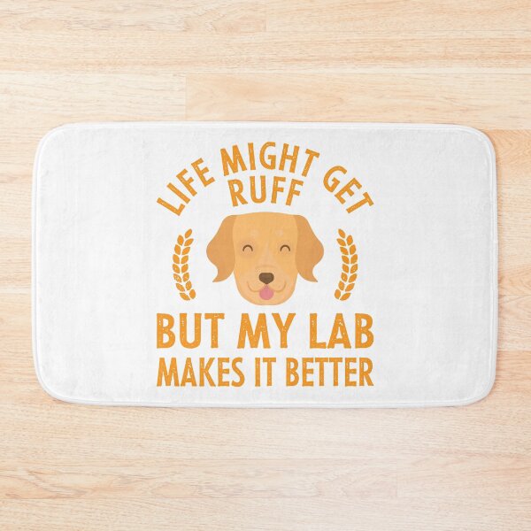 Item preview, Life Might Get Ruff But My Lab Makes It Better designed and sold by LarrysDesigns.