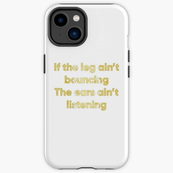 If the leg ain't bouncing The ears ain't listening  iPhone Tough Case
