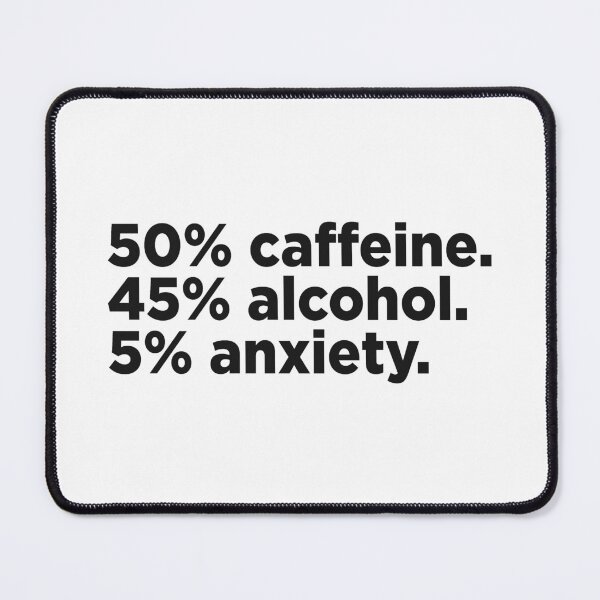 Item preview, 50% Caffeine. 45% Alcohol. 5% Anxiety. designed and sold by Memefy.