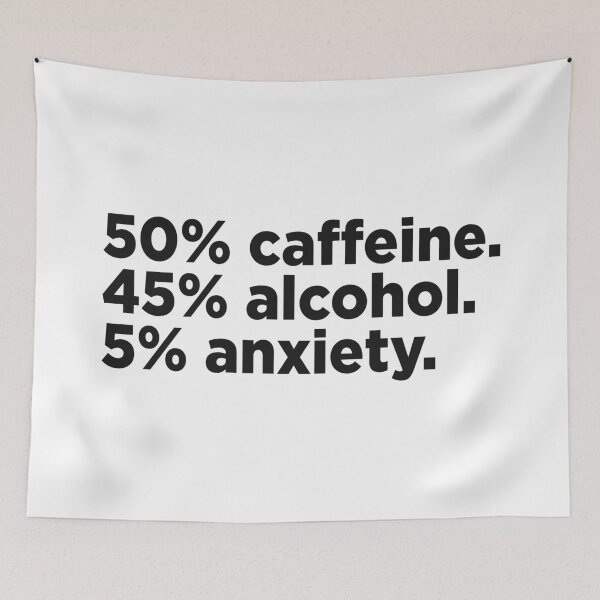 Item preview, 50% Caffeine. 45% Alcohol. 5% Anxiety. designed and sold by Memefy.