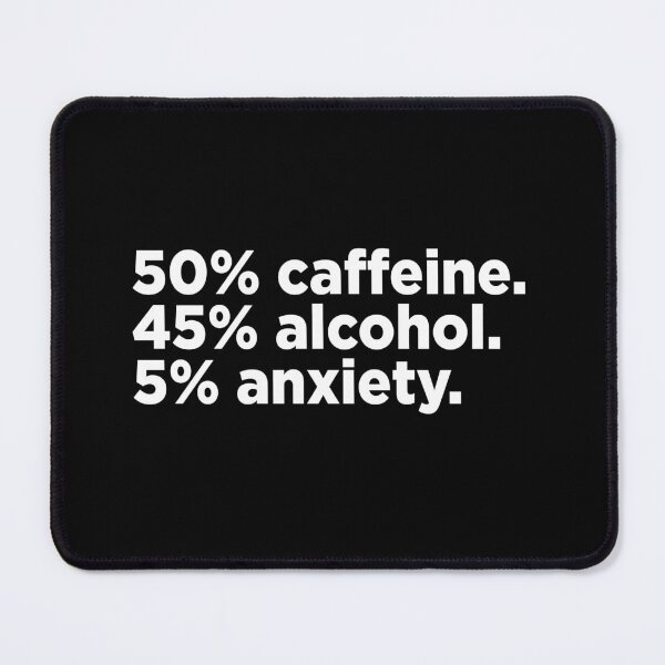 Item preview, 50% Caffeine. 45% Alcohol. 5% Anxiety. 2 designed and sold by Memefy.