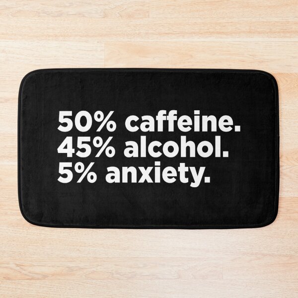 Item preview, 50% Caffeine. 45% Alcohol. 5% Anxiety. 2 designed and sold by Memefy.