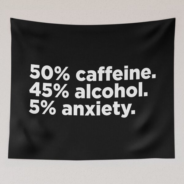Item preview, 50% Caffeine. 45% Alcohol. 5% Anxiety. 2 designed and sold by Memefy.
