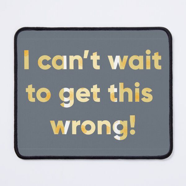 I can't wait to get this wrong! Mouse Pad