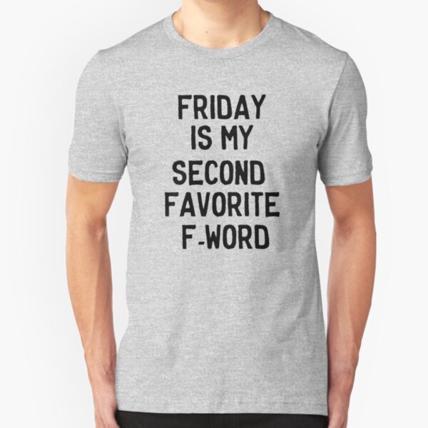 Friday is my second favorite F-Word Slim Fit T-Shirt