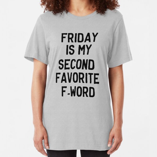 Friday is my second favorite F-Word Slim Fit T-Shirt