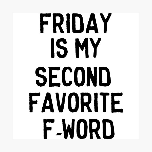 Friday is my second favorite F-Word Photographic Print