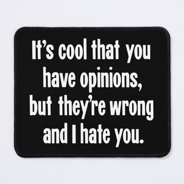 Item preview, It's Cool That You Have Opinions, But They're Wrong And I Hate You. designed and sold by Good-Looking Corpse.