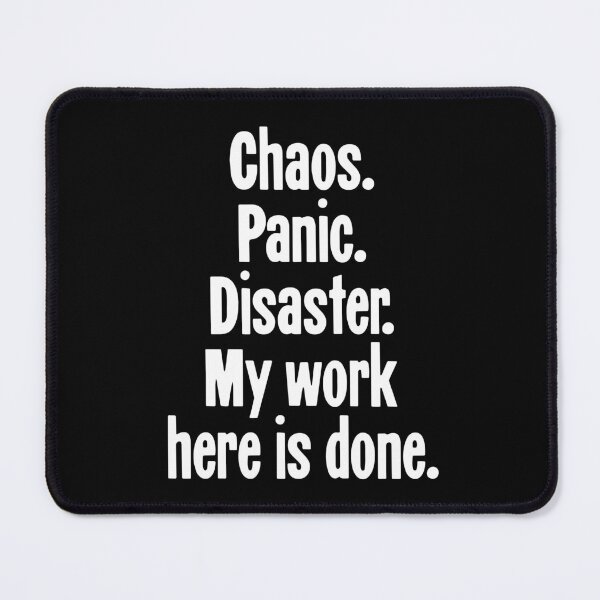 Item preview, Chaos. Panic. Disaster. My Work Here Is Done. designed and sold by Good-Looking Corpse.