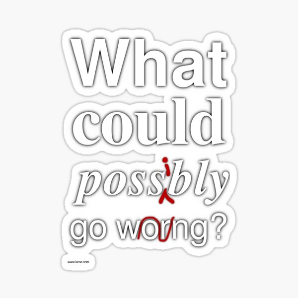 What Could Possbly Go Worng? (white text) Sticker