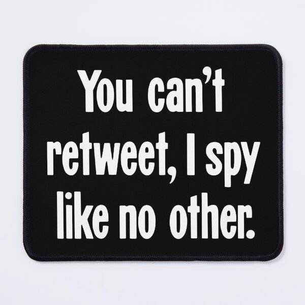 Item preview, You Can't Retweet, I Spy Like No Other. designed and sold by Good-Looking Corpse.