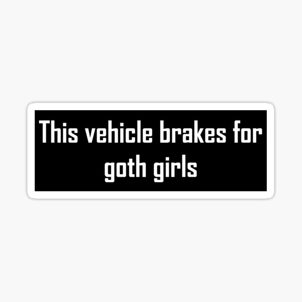 Item preview, This Vehicle Brakes For Goth Girls designed and sold by only1bigboy.