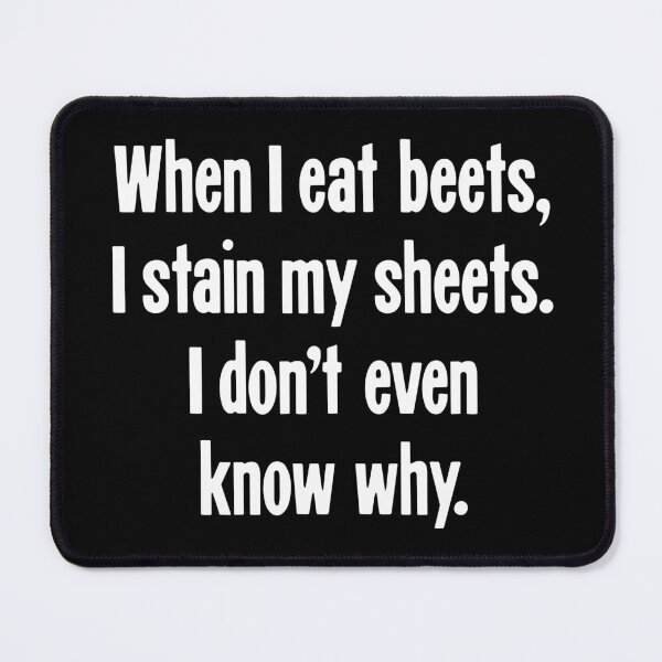 Item preview, When I Eat Beets, I Stain My Sheets. I Don't Even Know Why. designed and sold by Good-Looking Corpse.