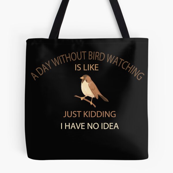 Item preview, a day without bird watching is like just kidding i have no idea designed and sold by oussamajamal15.