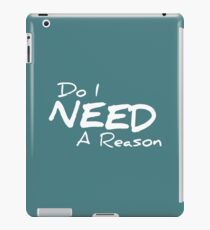 Do I Need A Reason - Dark iPad Case/Skin