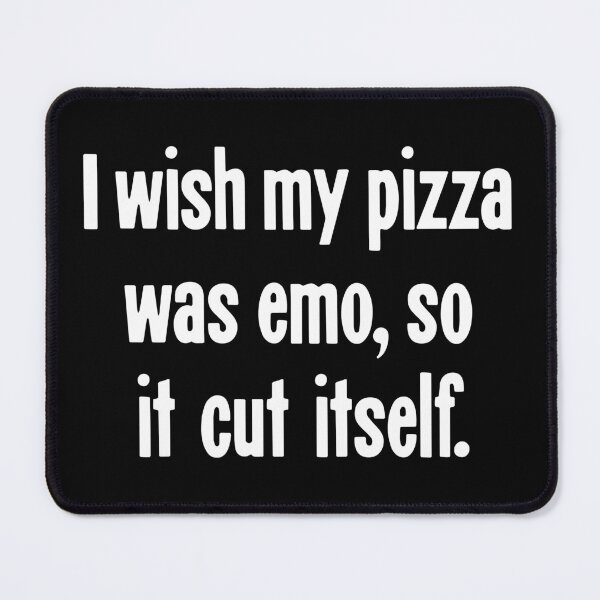 Item preview, I Wish My Pizza Was Emo, So It Cut Itself designed and sold by Good-Looking Corpse.