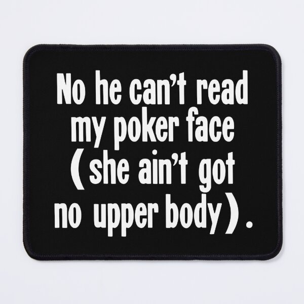 Item preview, No He Can't Read My Poker Face (She Ain't Got No Upper Body) designed and sold by Good-Looking Corpse.