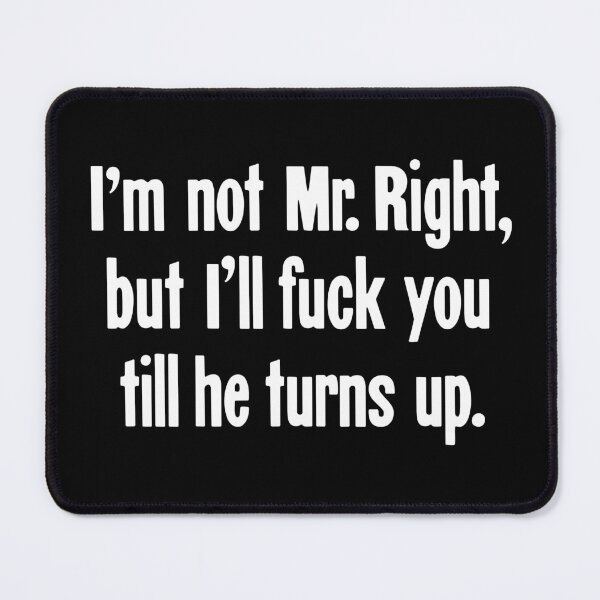 Item preview, I'm Not Mr. Right, But I'll Fuck You Till He Turns Up designed and sold by Good-Looking Corpse.
