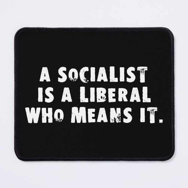 Item preview, A Socialist Is A Liberal Who Means It designed and sold by Good-Looking Corpse.