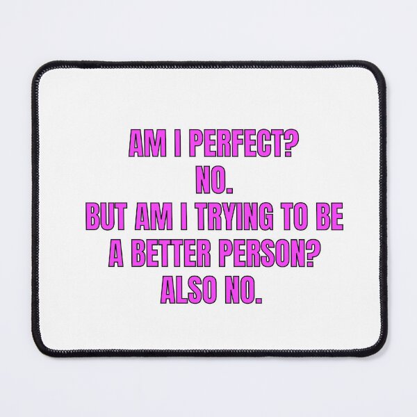 Item preview, AM I PERFECT  NO BUT AM I TRYING TO BE A BETTER PERSON ALSO NO designed and sold by Inspirationmotivation.