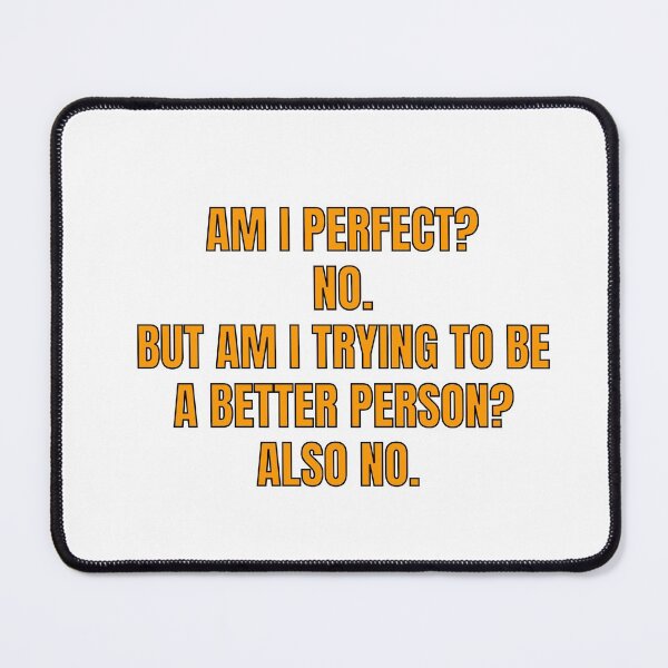 Item preview, AM I PERFECT NO BUT AM I TRYING TO BE A BETTER PERSON ALSO NO designed and sold by Inspirationmotivation.