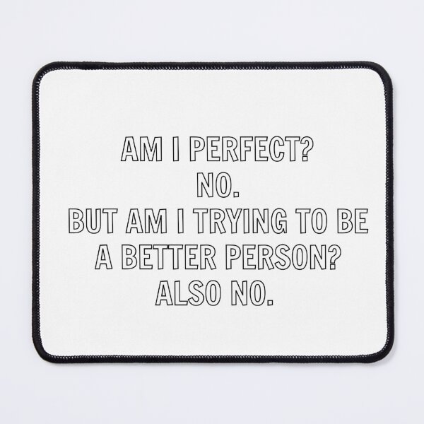 Item preview, AM I PERFECT NO BUT AM I TRYING TO BE A BETTER PERSON ALSO NO designed and sold by Inspirationmotivation.