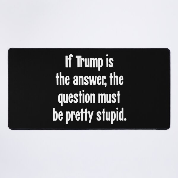 Item preview, If Trump Is the Answer, the Question Must Be Pretty Stupid designed and sold by Good-Looking Corpse.