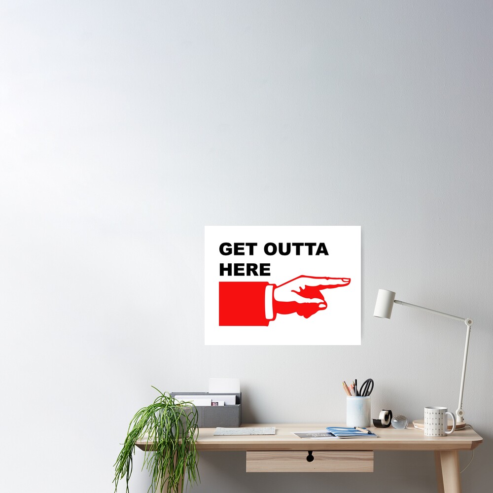 "Get outta here sign" Poster by JoAnnFineArt Redbubble