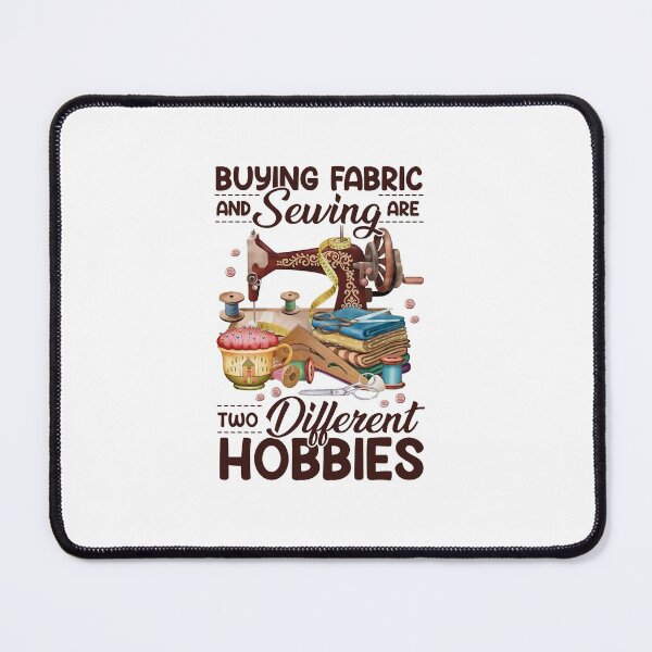 Buying Fabric And Sewing Are Two Different Hobbies Mouse Pad