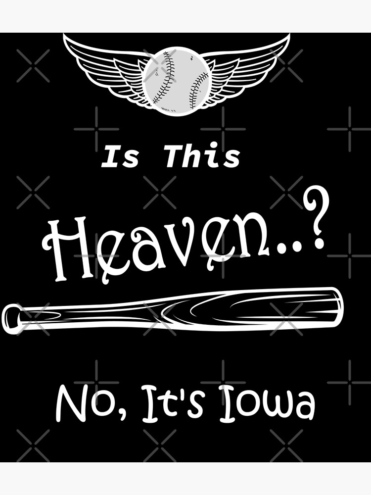 "Is This Heaven? No, It's Iowa Field Of Dreams Shirt" Poster by