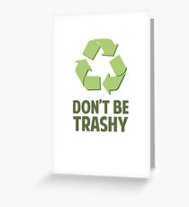 Don't Be Trashy Greeting Card