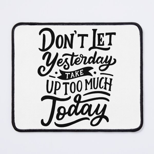 Item preview, Don't Let Yesterday Take Up too much Today designed and sold by Gavinstar.