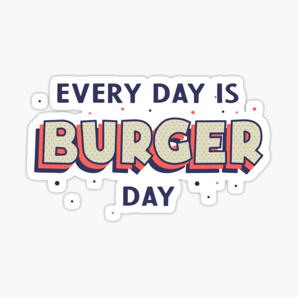 Every Day Is Burger Day Funny Fast Food Lover Quotes Sticker For Sale By Wa Ka Ne Redbubble 