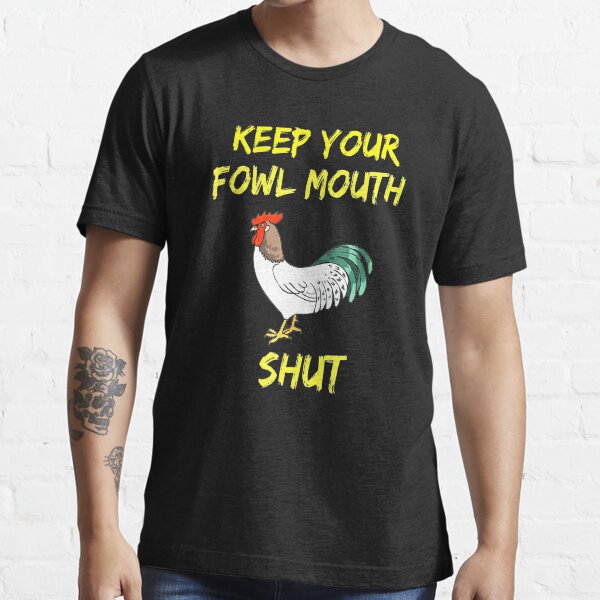 Your Fowl Mouth Shut Chicken Essential T-Shirt