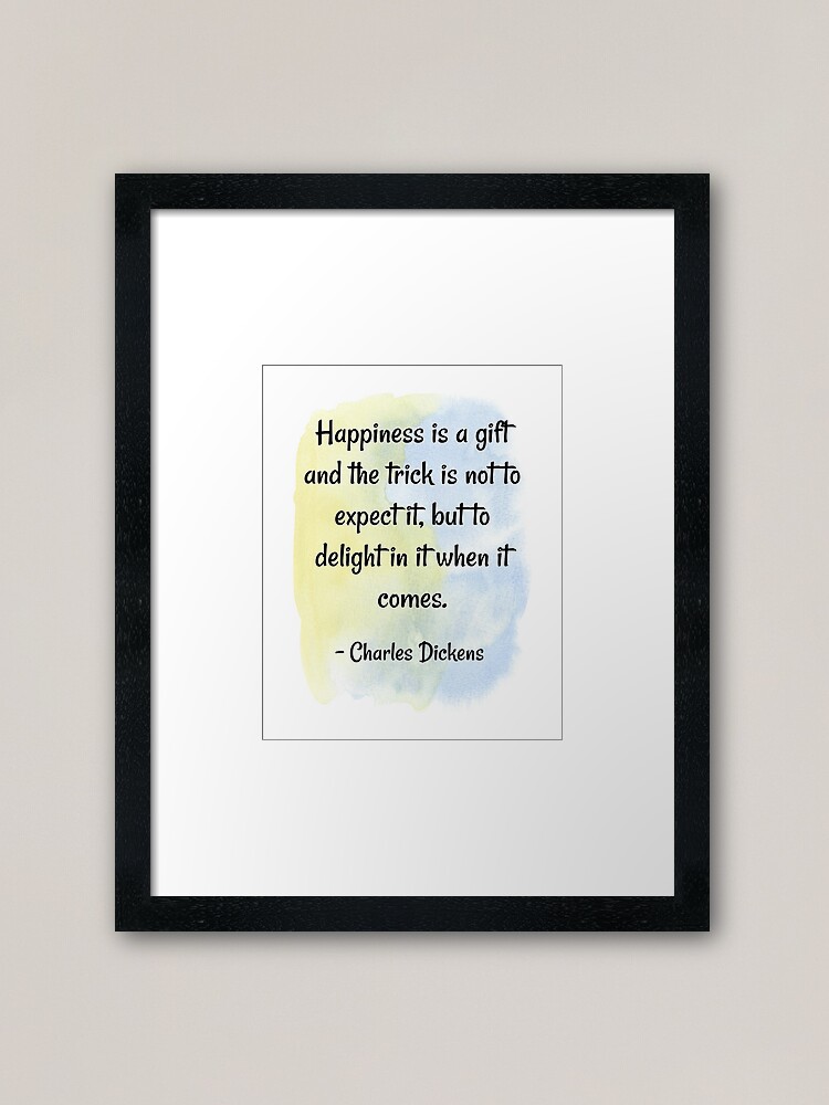 Charles Dickens Quote: “Happiness is a gift and the trick is not to expect  it, but