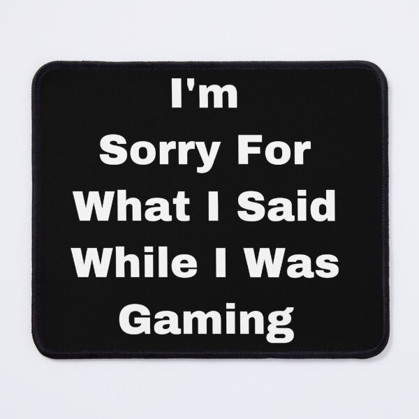 Item preview, I’m Sorry For a What I Said While I Was Gaming designed and sold by Yeewen88.