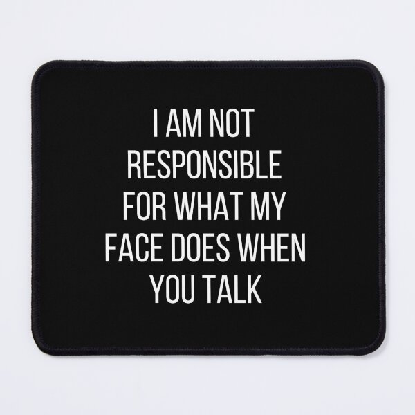 Item preview, I am not responsible for what my face does when you talk designed and sold by kapotka.