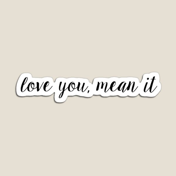 Love You Mean It Gifts & Merchandise | Redbubble