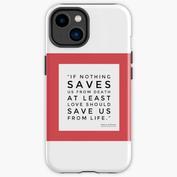 If nothing saves us from death at least love should save us from life. - Pablo Neruda iPhone Tough Case