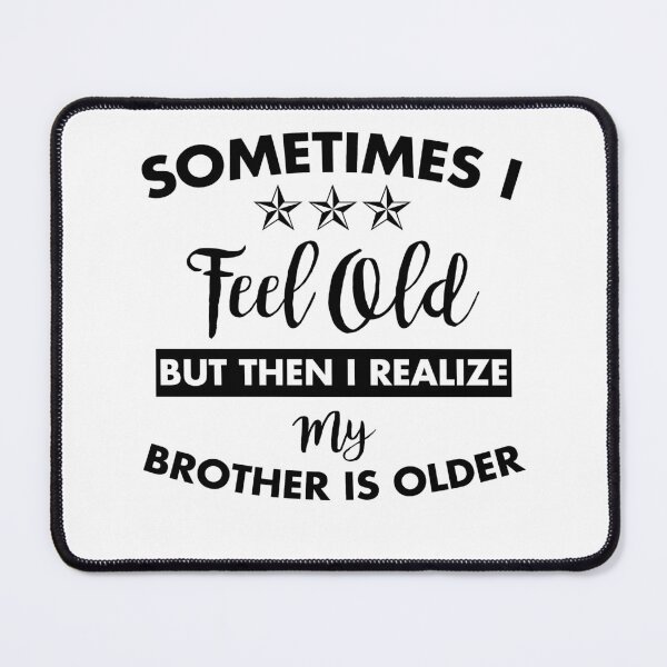 Item preview, Sometimes I Feel Old but Then I Realize My Brother Is Older designed and sold by Amineharoni.