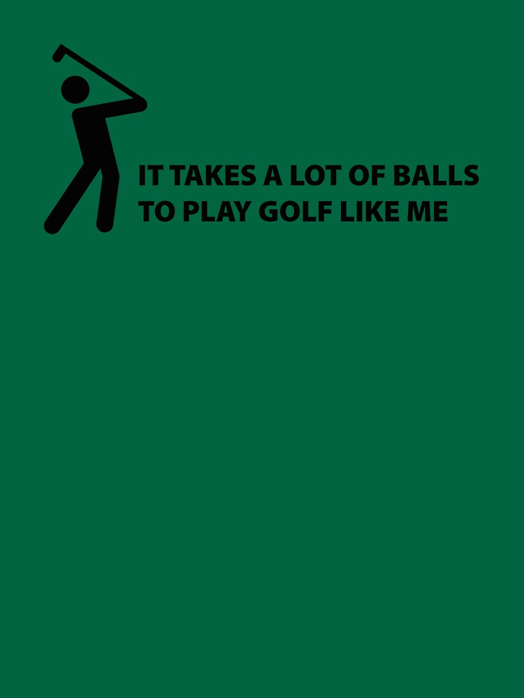 It Takes A Lot Of Balls To Play Golf Like Me by DesignFactoryD