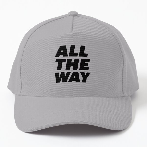 All The Way - Bold Black and White Type Baseball Cap