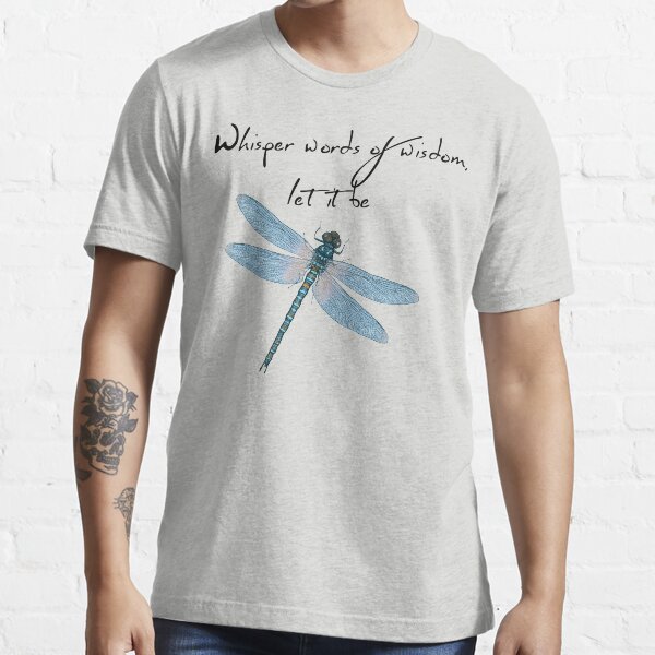 Dragonfly Whisper Words Of Wisdom Lets It Be Essential T-Shirt
