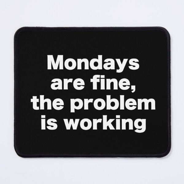 Item preview, Mondays are fine, the problem is working designed and sold by MrMotto.