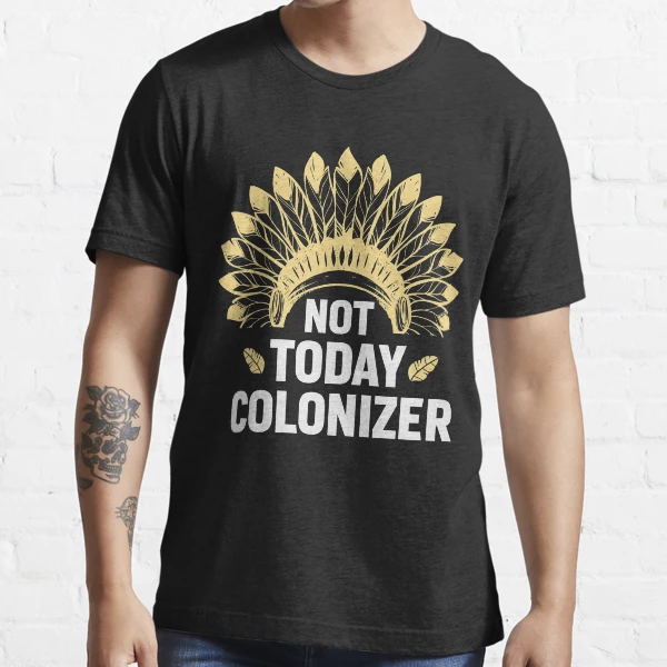 not today colonizer t shirt