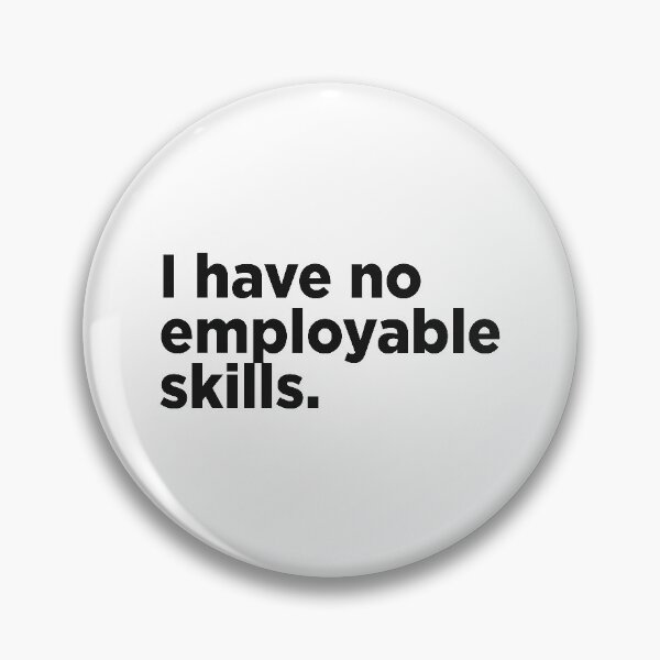 Item preview, I Have No Employable Skills. designed and sold by Memefy.